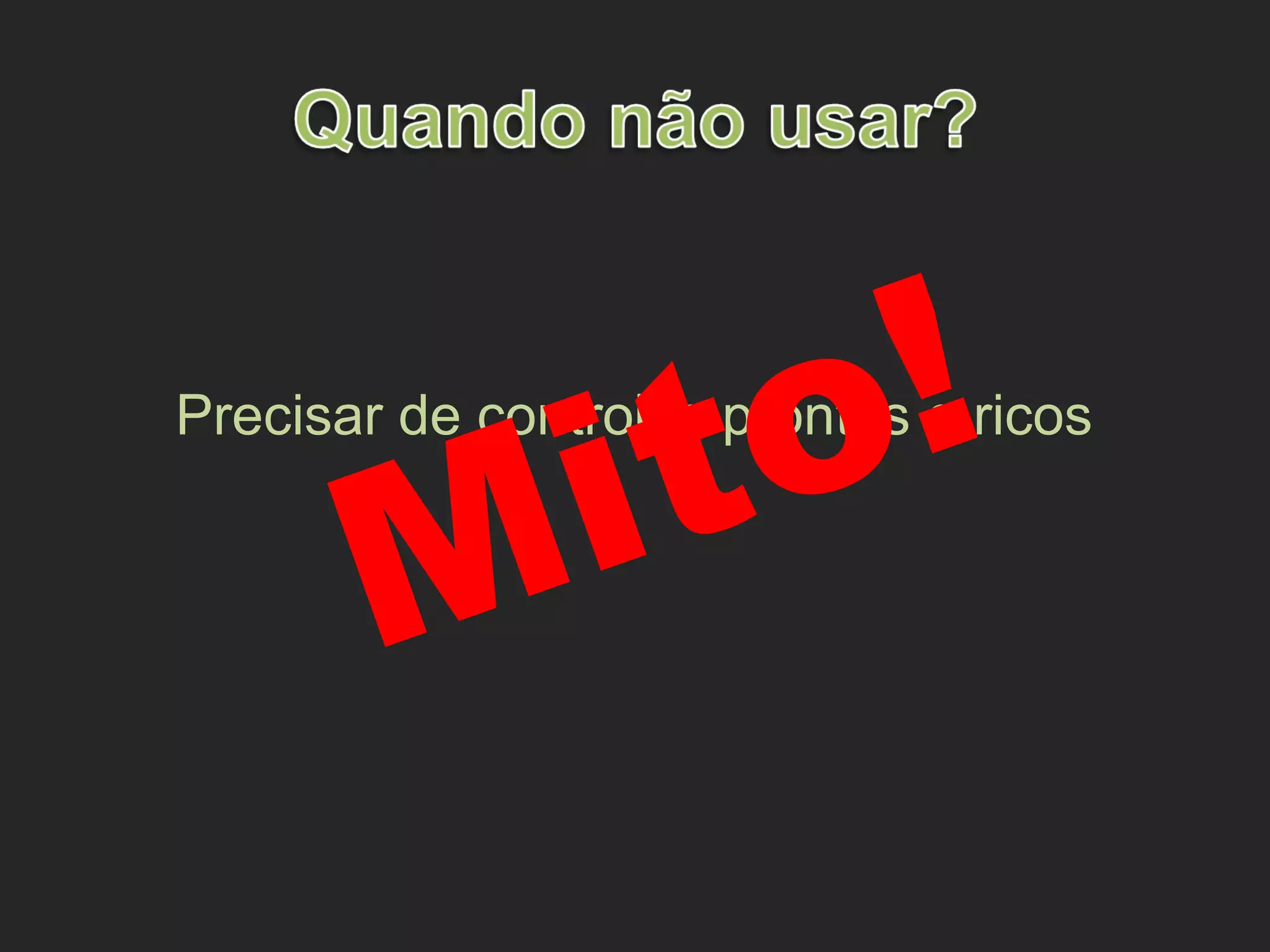 Precisar de controles prontos e ricos
Mito!
 