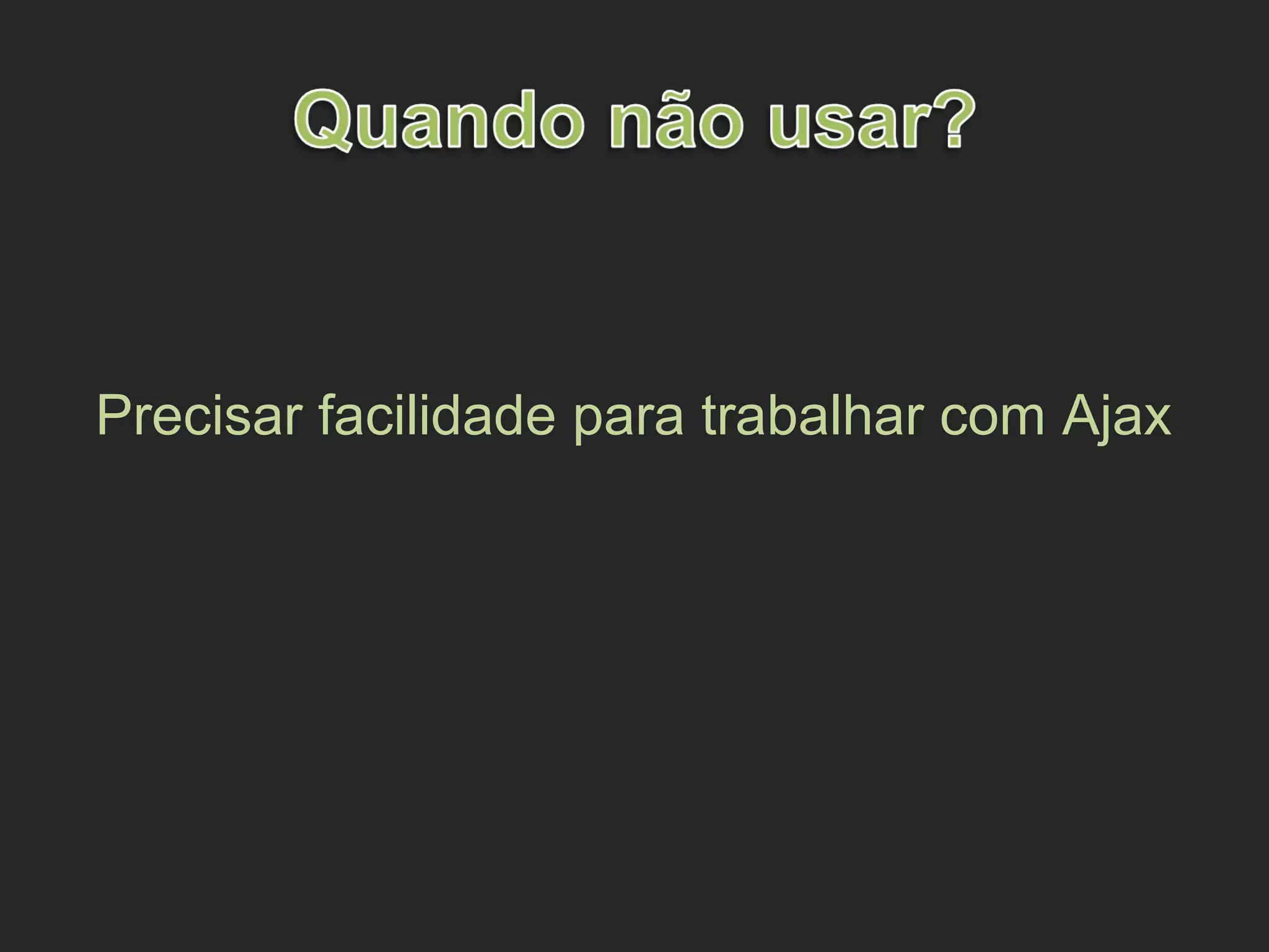 Precisar facilidade para trabalhar com Ajax
 