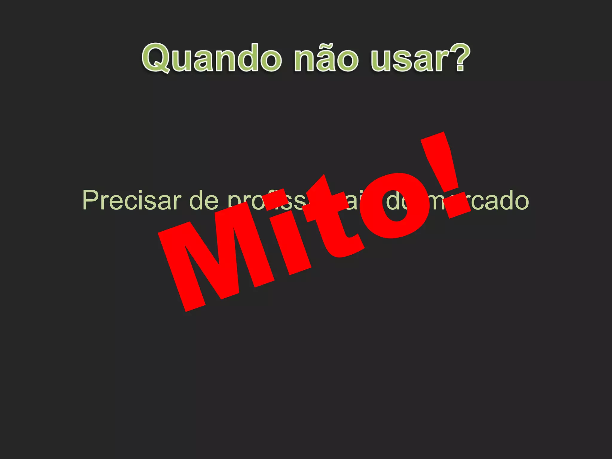 Precisar de profissionais do mercado
Mito!
 