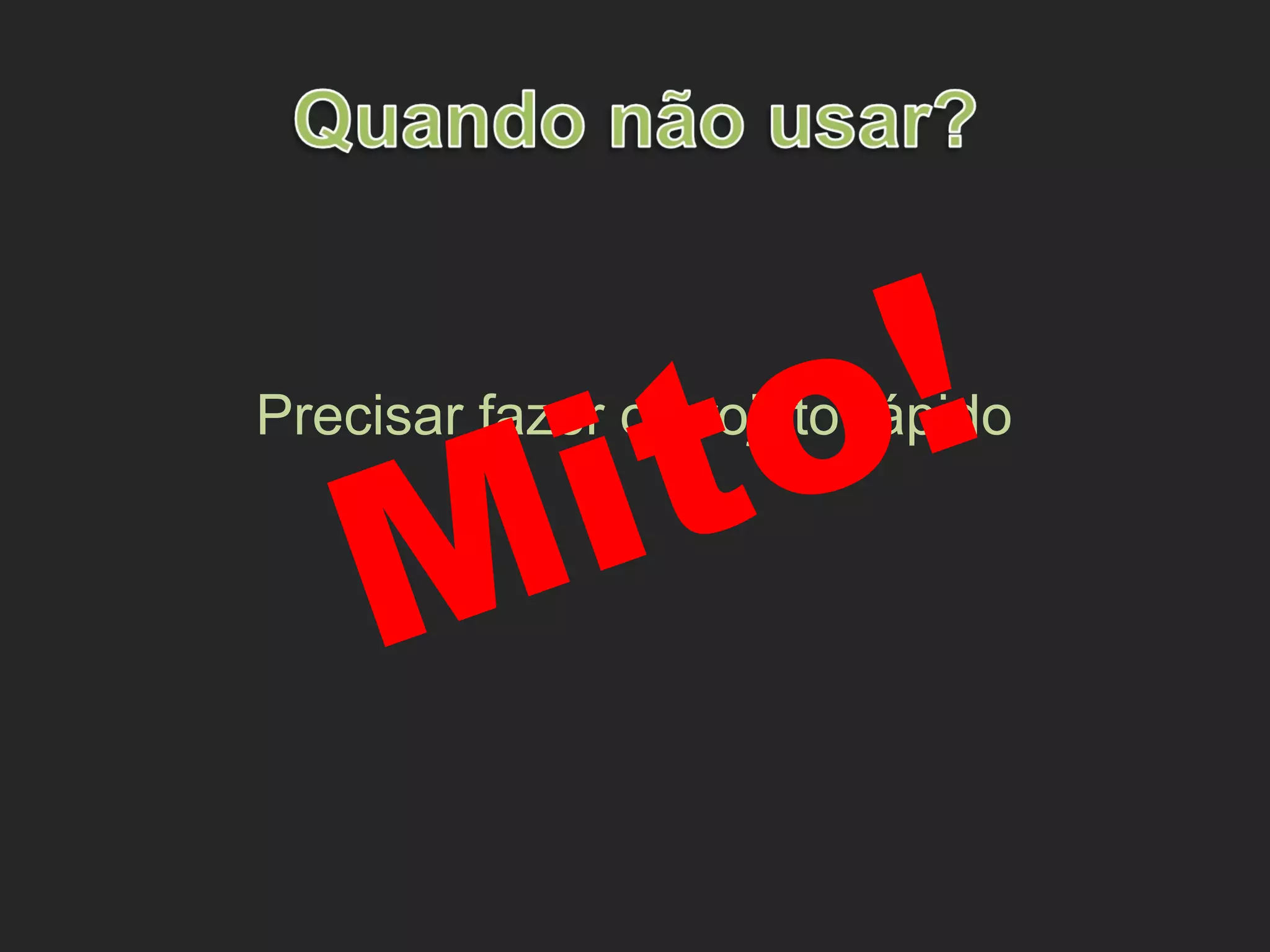 Precisar fazer o projeto rápido
Mito!
 