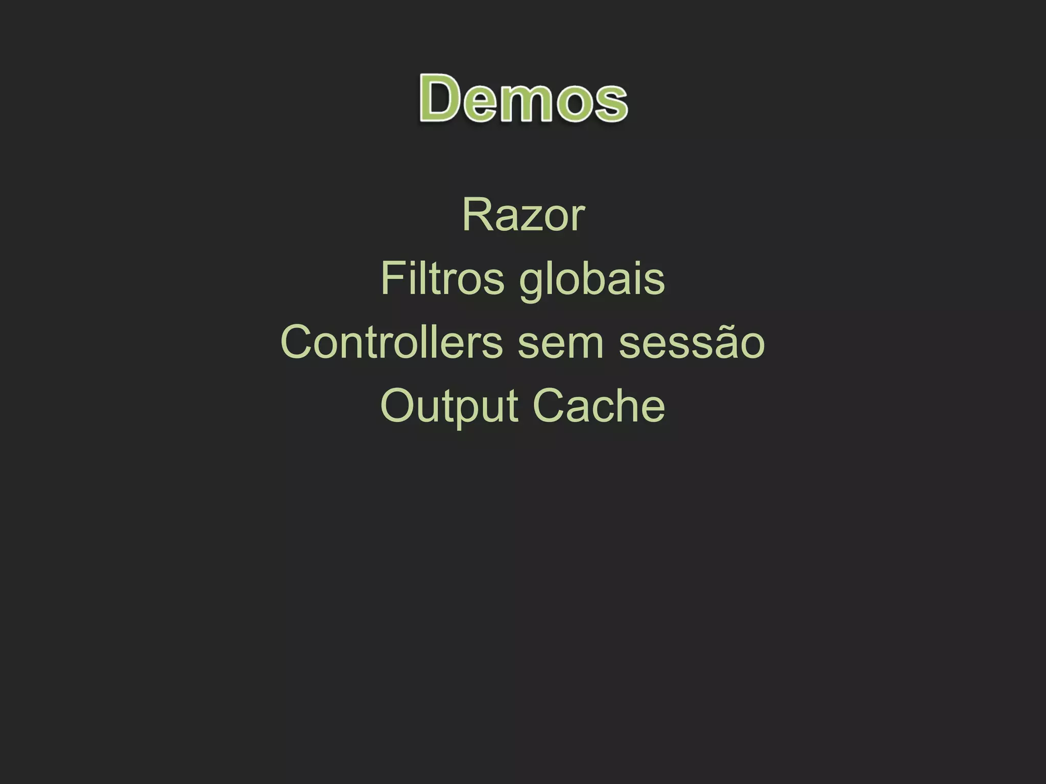 Razor
Filtros globais
Controllers sem sessão
Output Cache
 