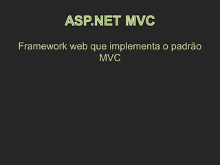 Framework web que implementa o padrão
MVC
 