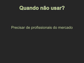 Precisar de profissionais do mercado
 
