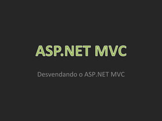 Desvendando o ASP.NET MVC
 