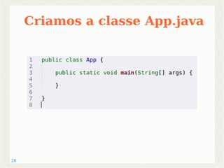 20 
Criamos a classe App.java 
 