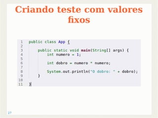 27 
Criando teste com valores 
fixos 
 