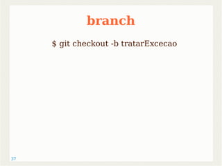 37 
branch 
$ git checkout -b tratarExcecao 
 