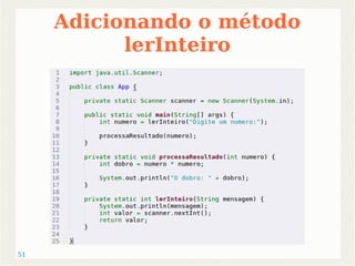51 
Adicionando o método 
lerInteiro 
 