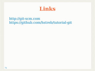 75 
Links 
http://git-scm.com 
https://github.com/hstreb/tutorial-git 
 
