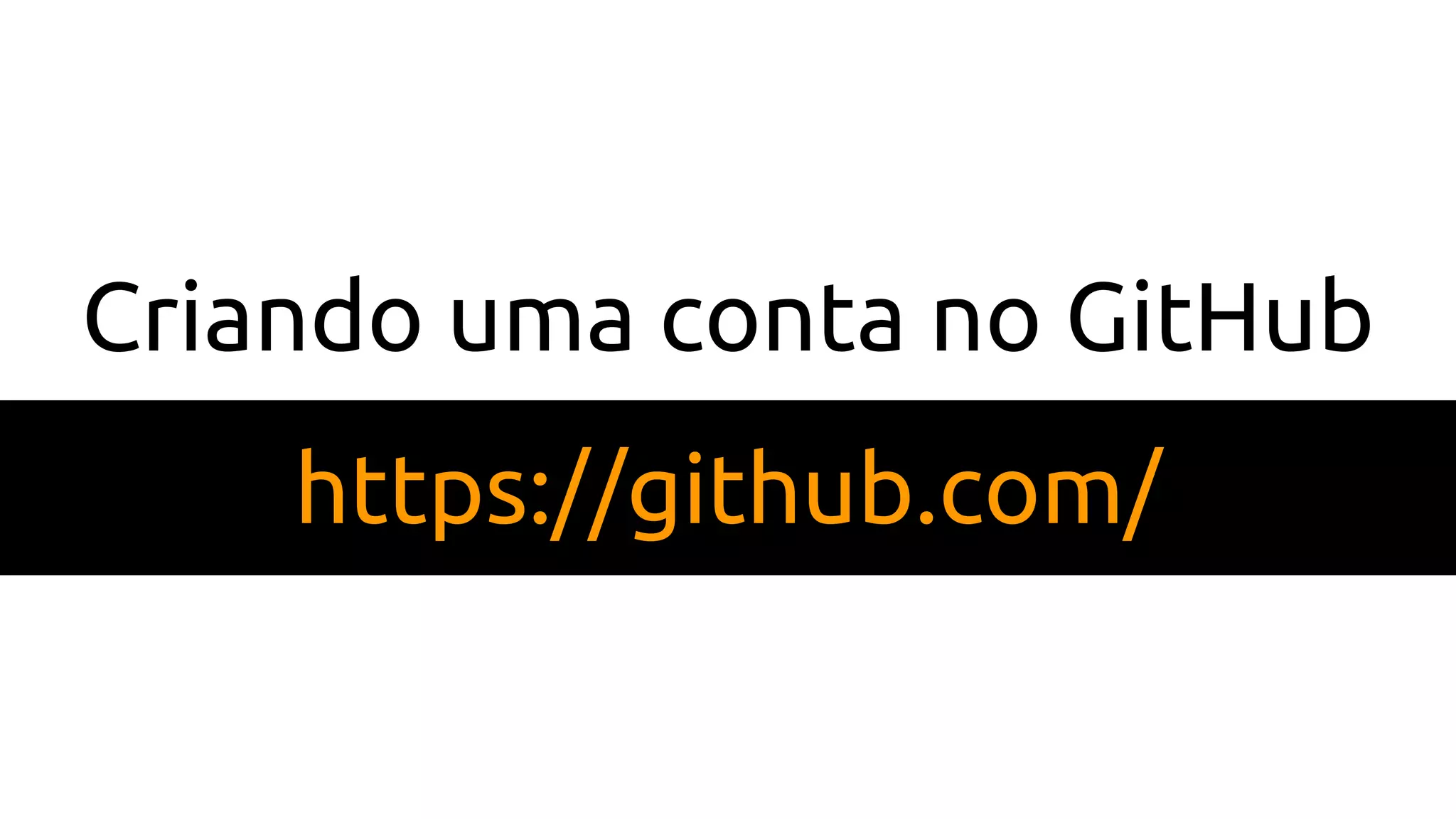 Criando uma conta no GitHub
https://github.com/
 