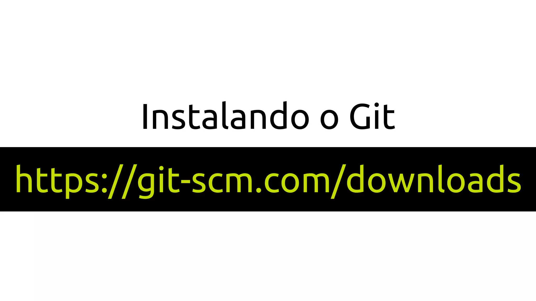 Instalando o Git
https://git-scm.com/downloads
 