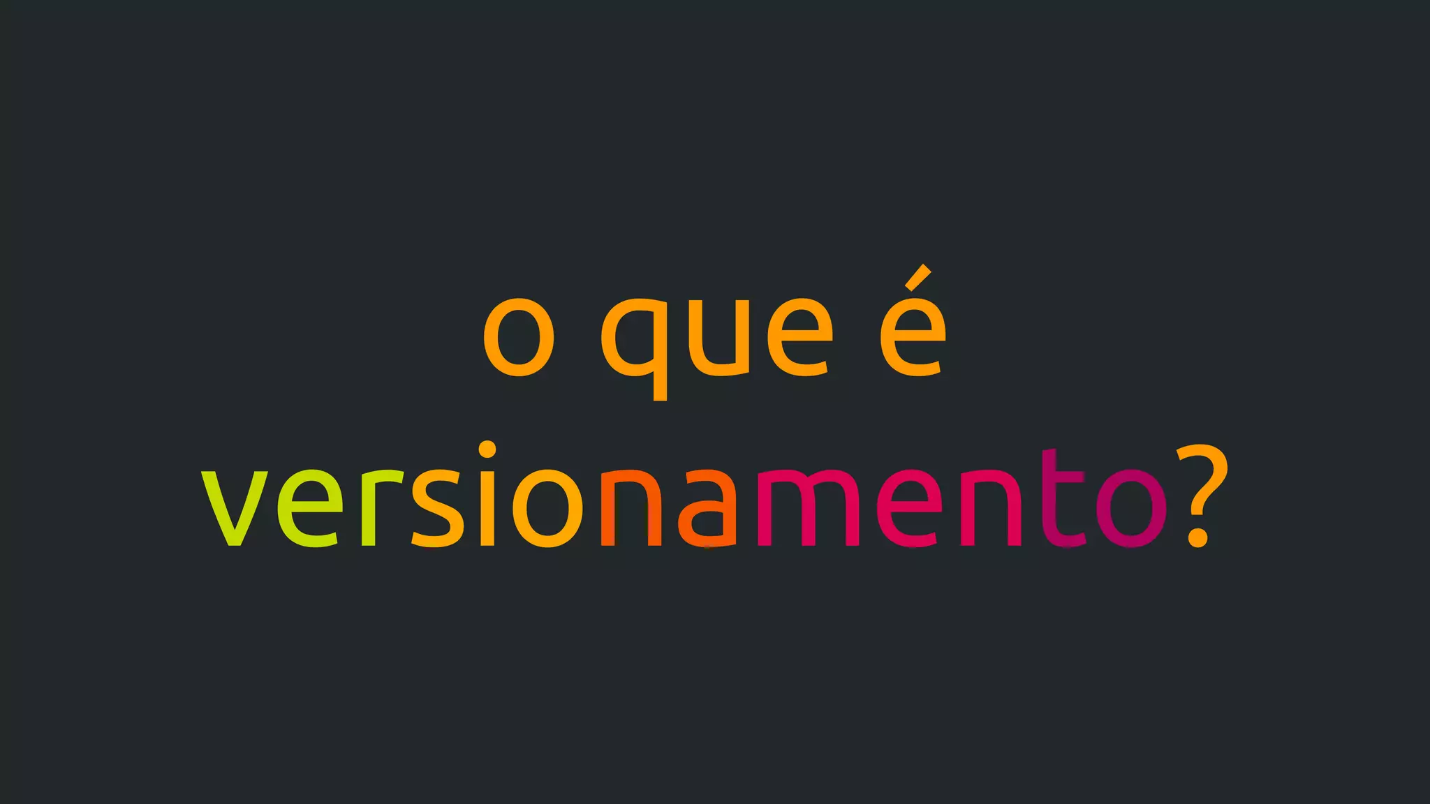o que é
versionamento?
 