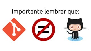 Importante lembrar que:
 
