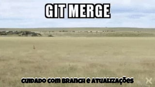 cuidado com branch e atualizaçõescuidado com branch e atualizações
 