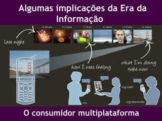 Algumas implicações da Era da Informação  O consumidor multiplataforma 