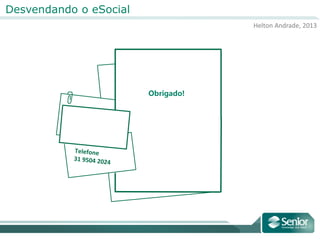 Helton Andrade, 2013
Desvendando o eSocial
Obrigado!
 