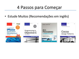 4 Passos para Começar
• Estude Muitos (Recomendações em inglês)

 