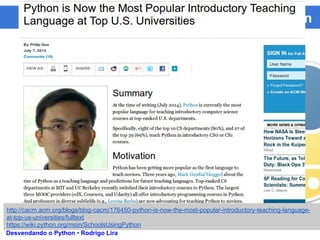 Python
Desvendando o Python • Rodrigo Lira
http://cacm.acm.org/blogs/blog-cacm/176450-python-is-now-the-most-popular-introductory-teaching-language-
at-top-us-universities/fulltext
https://wiki.python.org/moin/SchoolsUsingPython
 