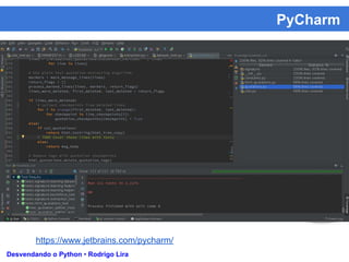 PyCharm
Desvendando o Python • Rodrigo Lira
https://www.jetbrains.com/pycharm/
 