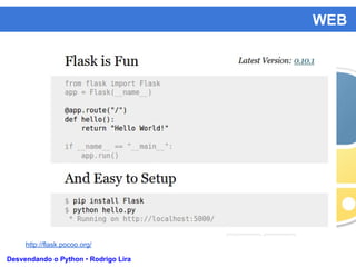 WEB
Desvendando o Python • Rodrigo Lira
http://flask.pocoo.org/
 