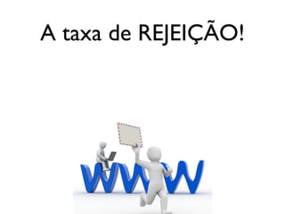 A taxa de REJEIÇÃO!
 