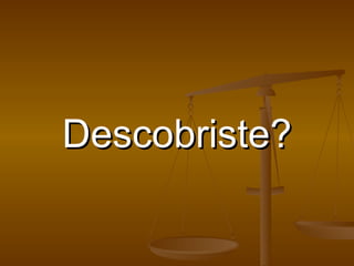 Descobriste? 