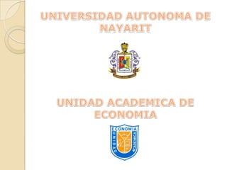 UNIVERSIDAD AUTONOMA DE NAYARIT UNIDAD ACADEMICA DE ECONOMIA 