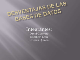 Integrantes:
 David Guerrero
 Elizabeth León
 Cristian Quinzo
 