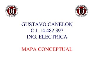 GUSTAVO CANELON
   C.I. 14.482.397
 ING. ELECTRICA

MAPA CONCEPTUAL
 