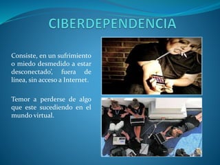 Consiste, en un sufrimiento
o miedo desmedido a estar
desconectado’, fuera de
línea, sin acceso a Internet.
Temor a perderse de algo
que este sucediendo en el
mundo virtual.

 