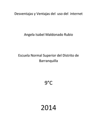 Desventajas y Ventajas del uso del internet
Angela Isabel Maldonado Rubio
Escuela Normal Superior del Distrito de
Barranquilla
9°C
2014
 