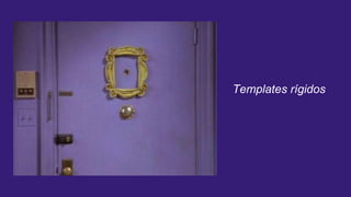 Templates rígidos
 