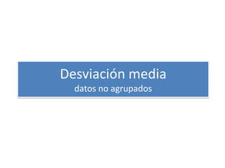 Desviación mediadatos no agrupados 