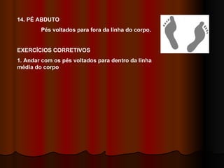 14. PÉ ABDUTO   Pés voltados para fora da linha do corpo. EXERCÍCIOS CORRETIVOS 1. Andar com os pés voltados para dentro da linha média do corpo 