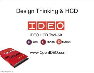 IDEO HCD Tool-Kit
Design Thinking & HCD
EAR REATE ELIVER
www.OpenIDEO.com
Friday, 13 September 13
 