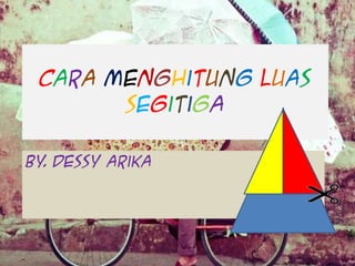 Cara Menghitung Luas
       Segitiga

By Dessy Arika
  .
 