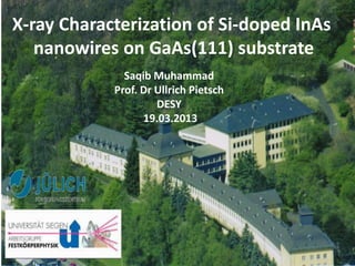 X-ray Characterization of Si-doped InAs
nanowires on GaAs(111) substrate
Saqib Muhammad
Prof. Dr Ullrich Pietsch
DESY
19.03.2013
 