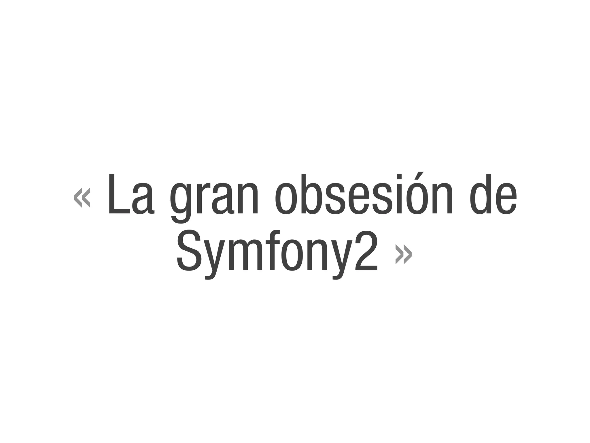 « La gran obsesión de
     Symfony2 »
 
