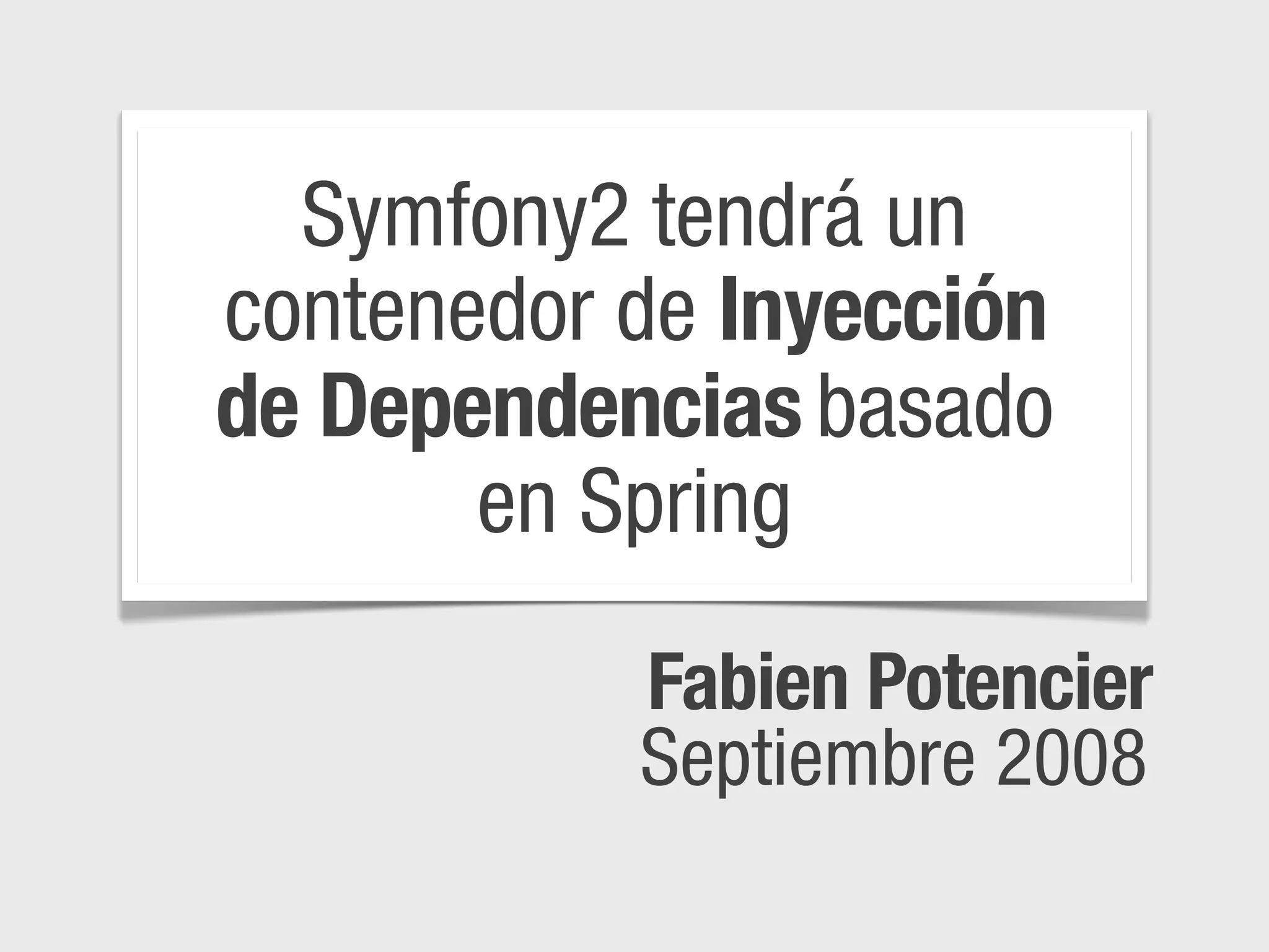 Symfony2 tendrá un
contenedor de Inyección
de Dependencias basado
       en Spring
           Fabien Potencier
           Septiembre 2008
 