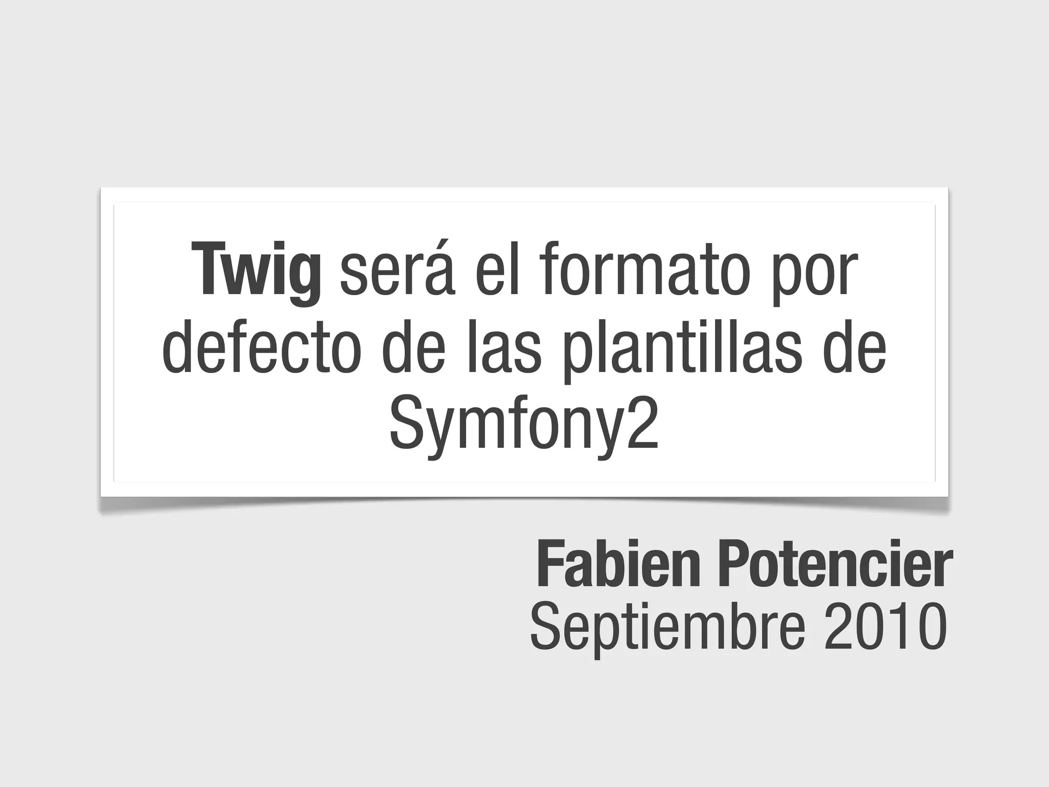 Twig será el formato por
defecto de las plantillas de
        Symfony2
              Fabien Potencier
              Septiembre 2010
 