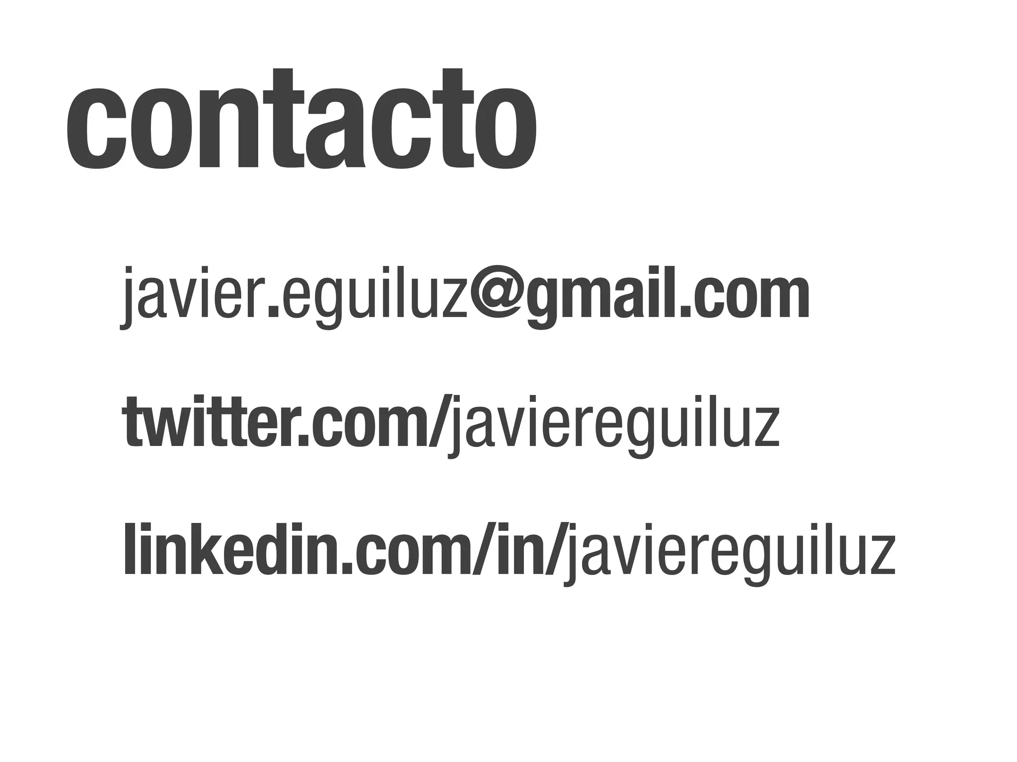 contacto
javier.eguiluz@gmail.com
twitter.com/javiereguiluz
linkedin.com/in/javiereguiluz
 