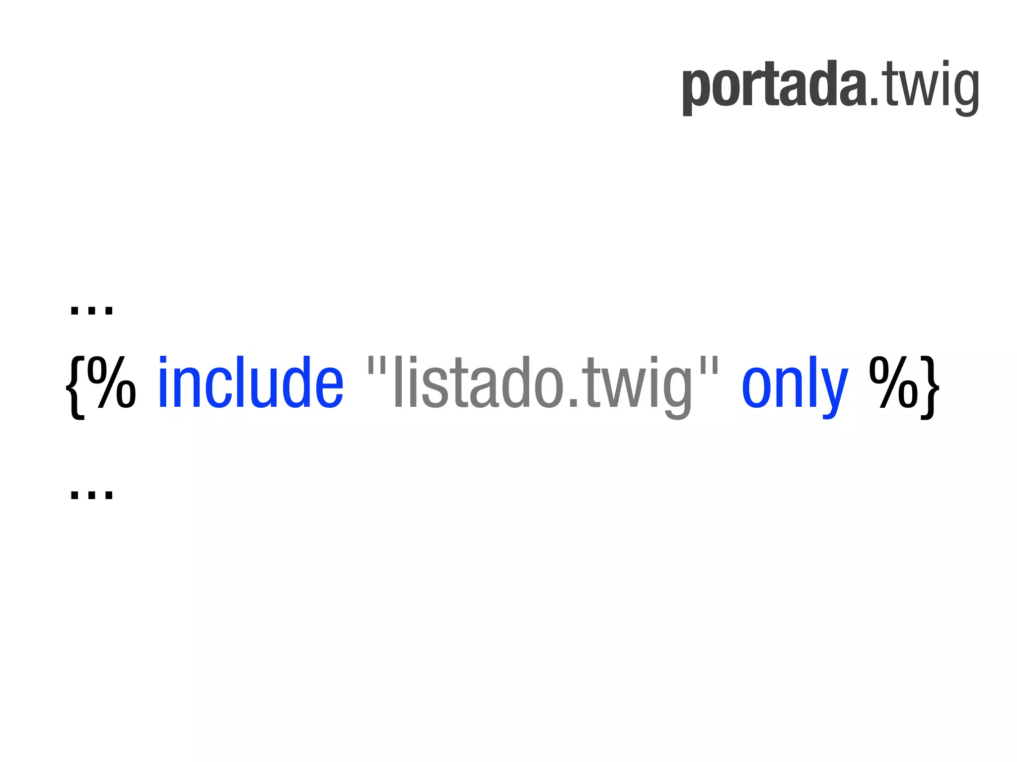 portada.twig


...
{% include "listado.twig" only %}
...
 