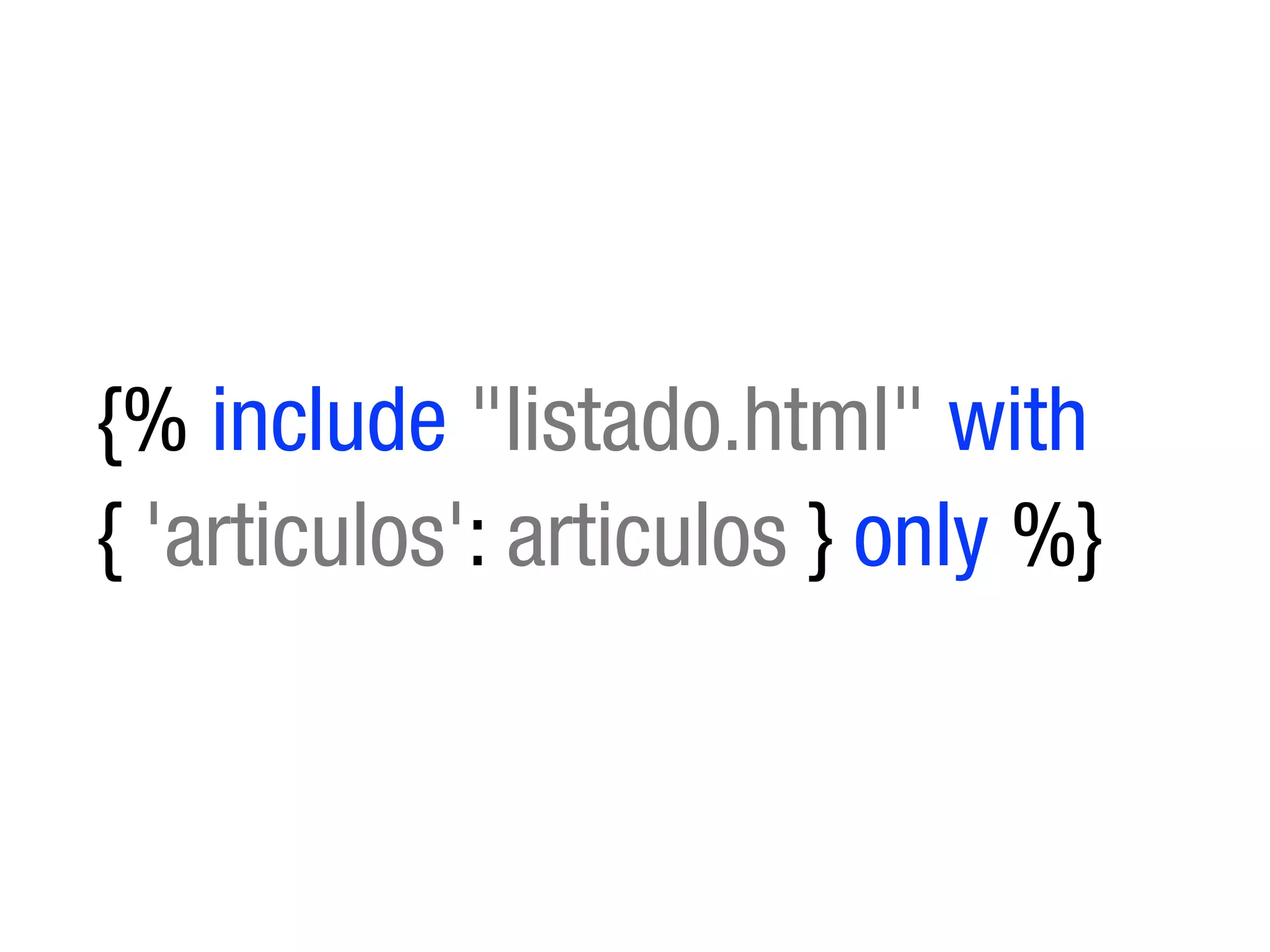 {% include "listado.html" with
{ 'articulos': articulos } only %}
 