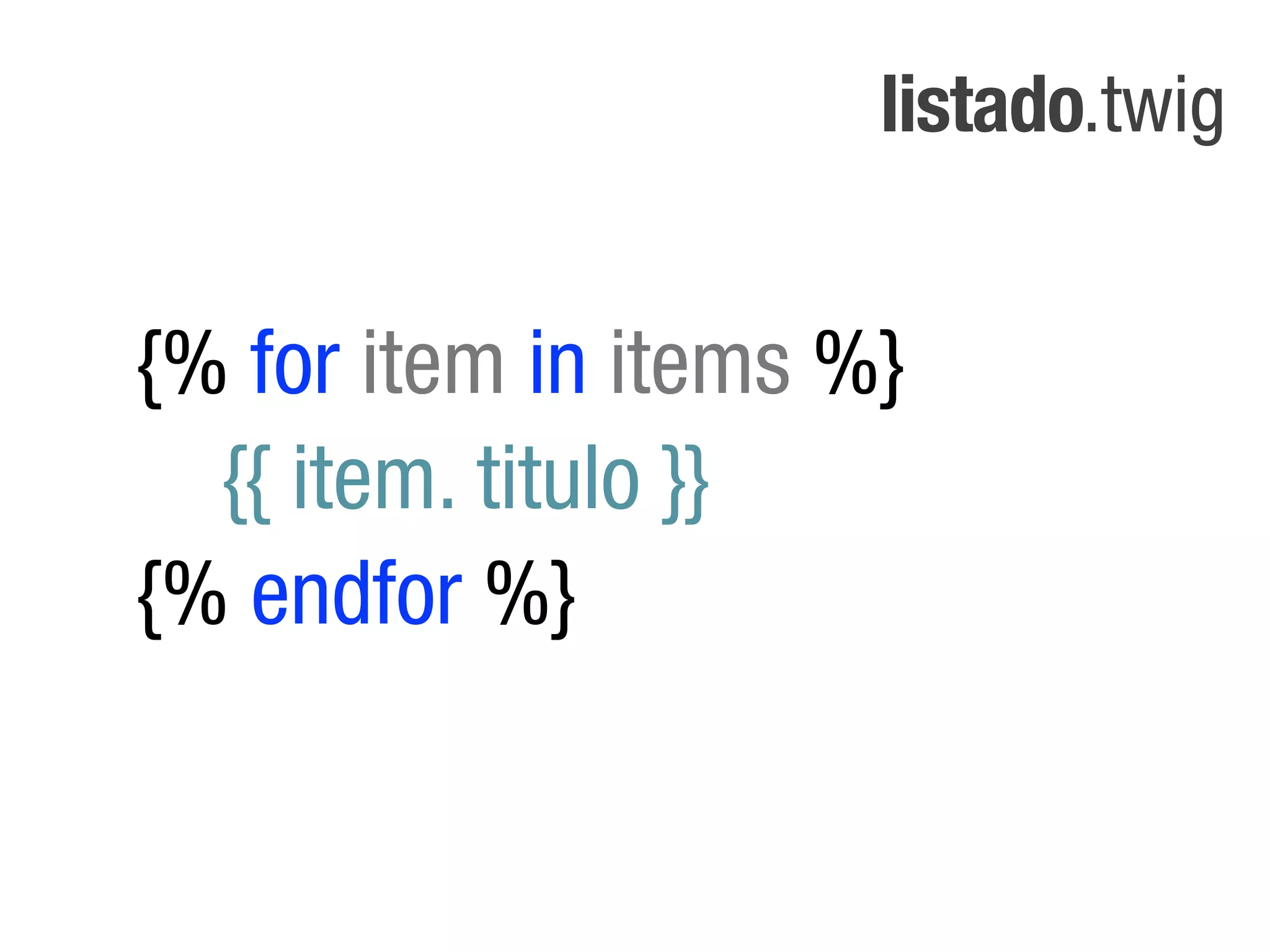 listado.twig


{% for articulo items %} %}
        item in in articulos
  {{ articulo. titulo }}
     item. titulo }}
{% endfor %}
 