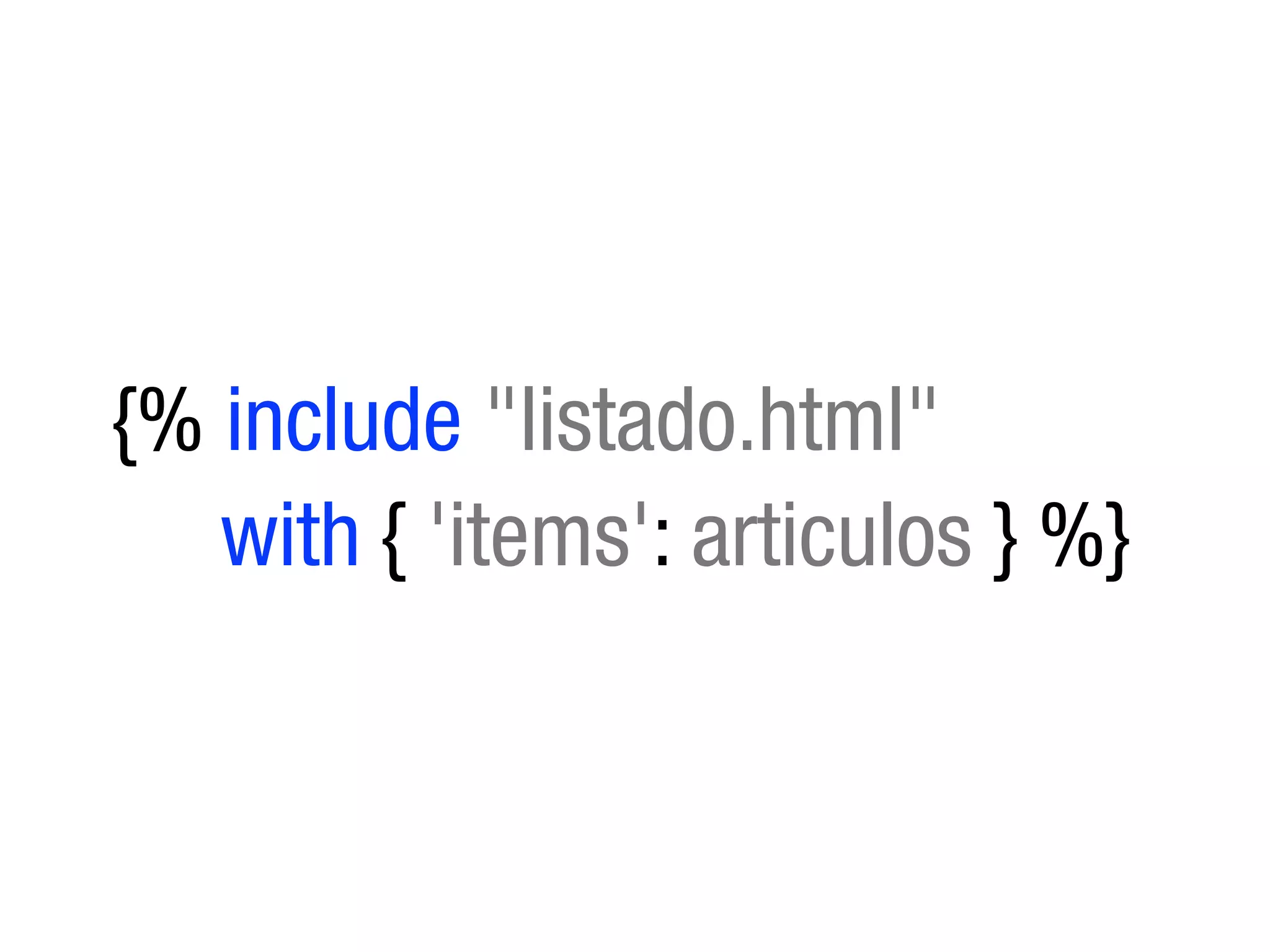 {% include "listado.html"
   with { 'items': articulos } %}
 