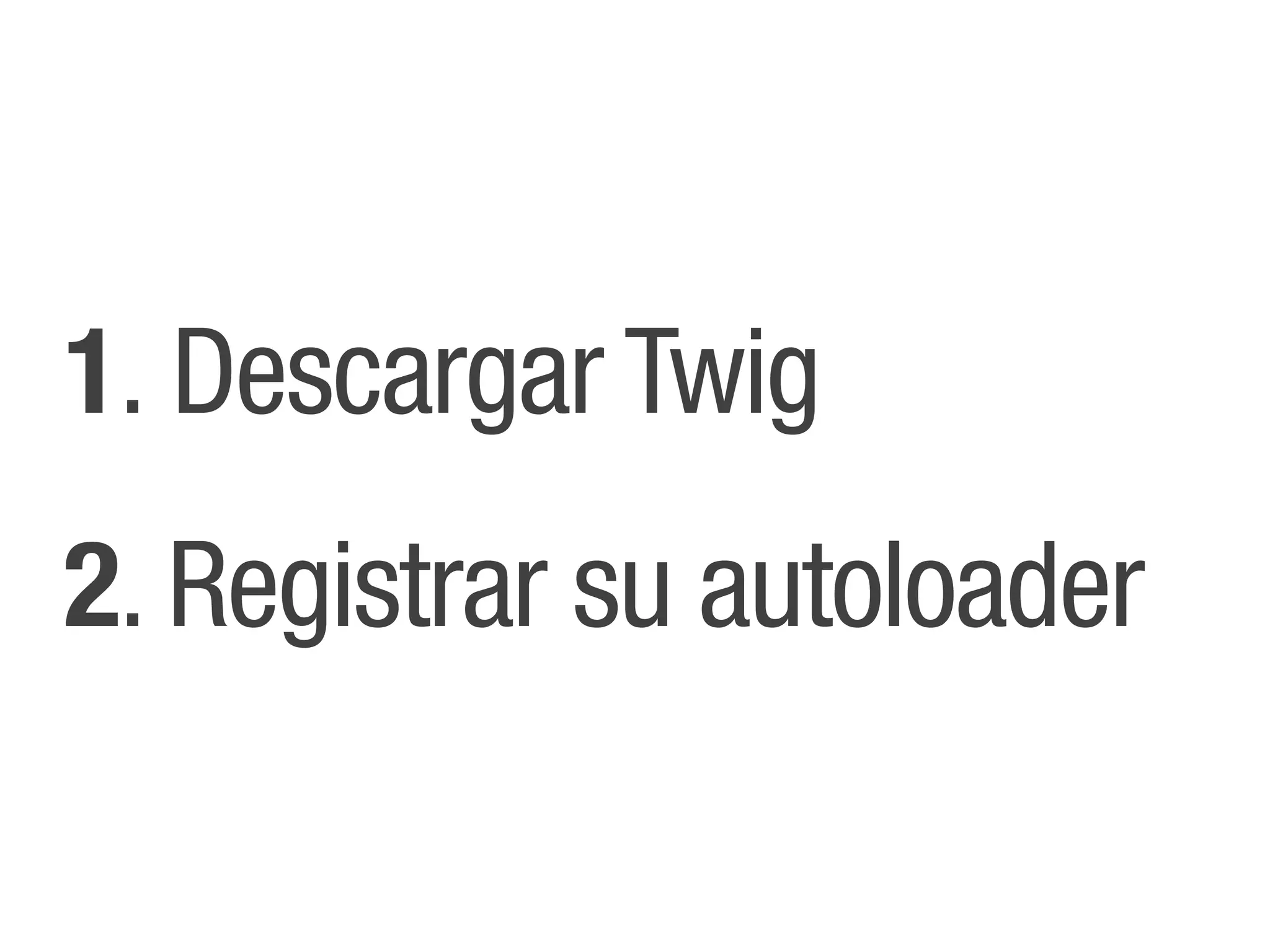 1. Descargar Twig
2. Registrar su autoloader
 