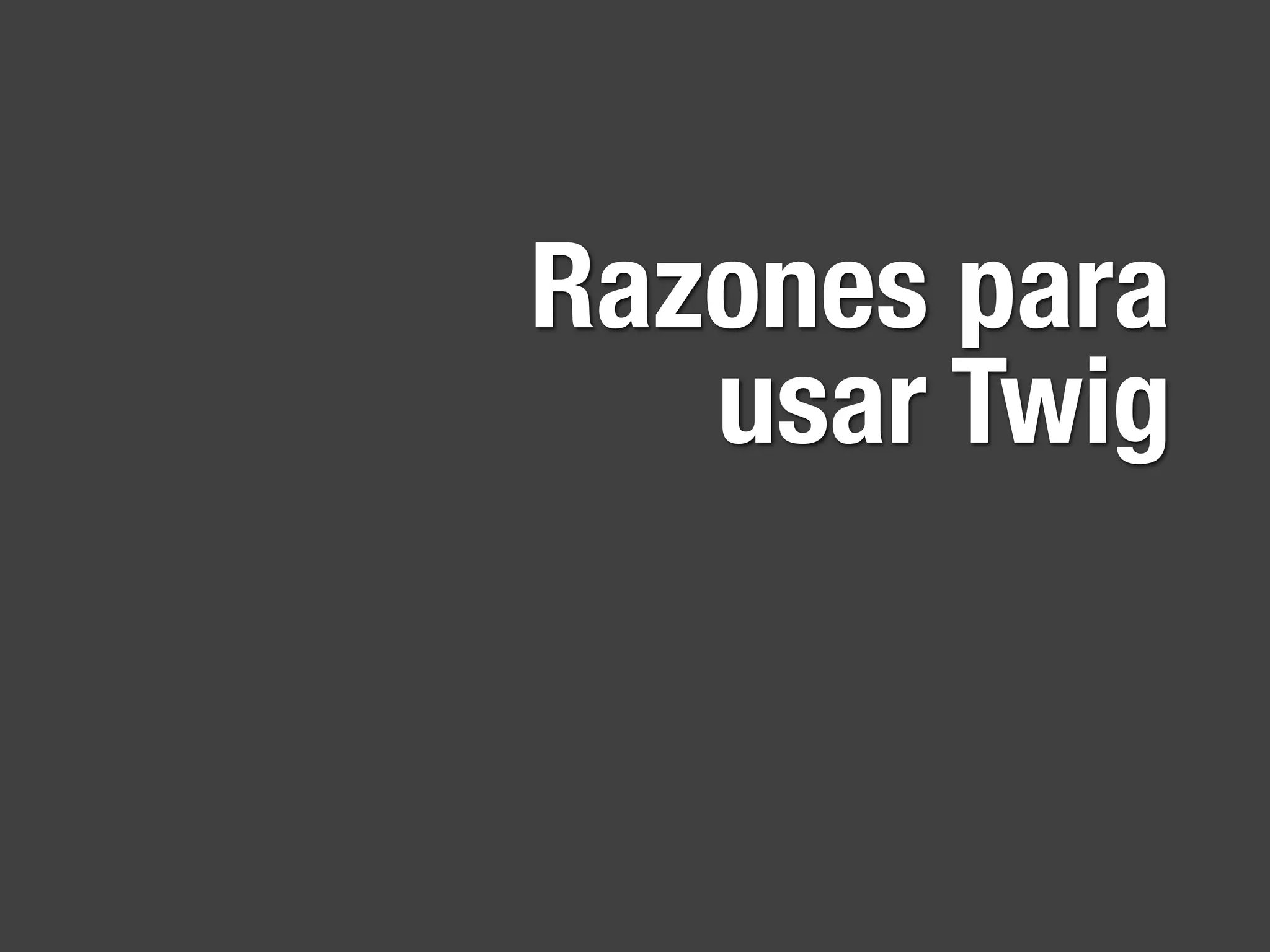 Razones para
   usar Twig
 
