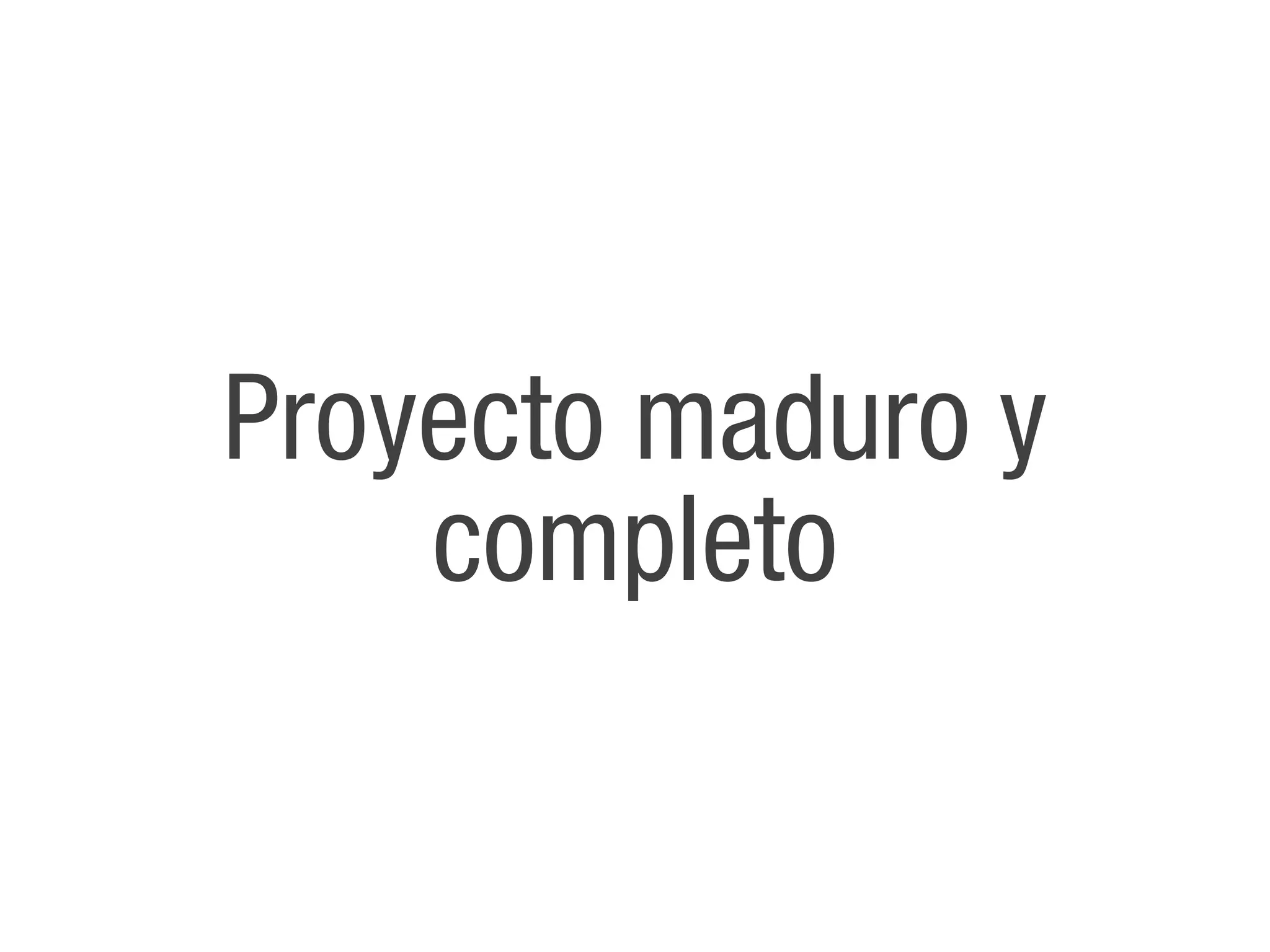 Proyecto maduro y
    completo
 
