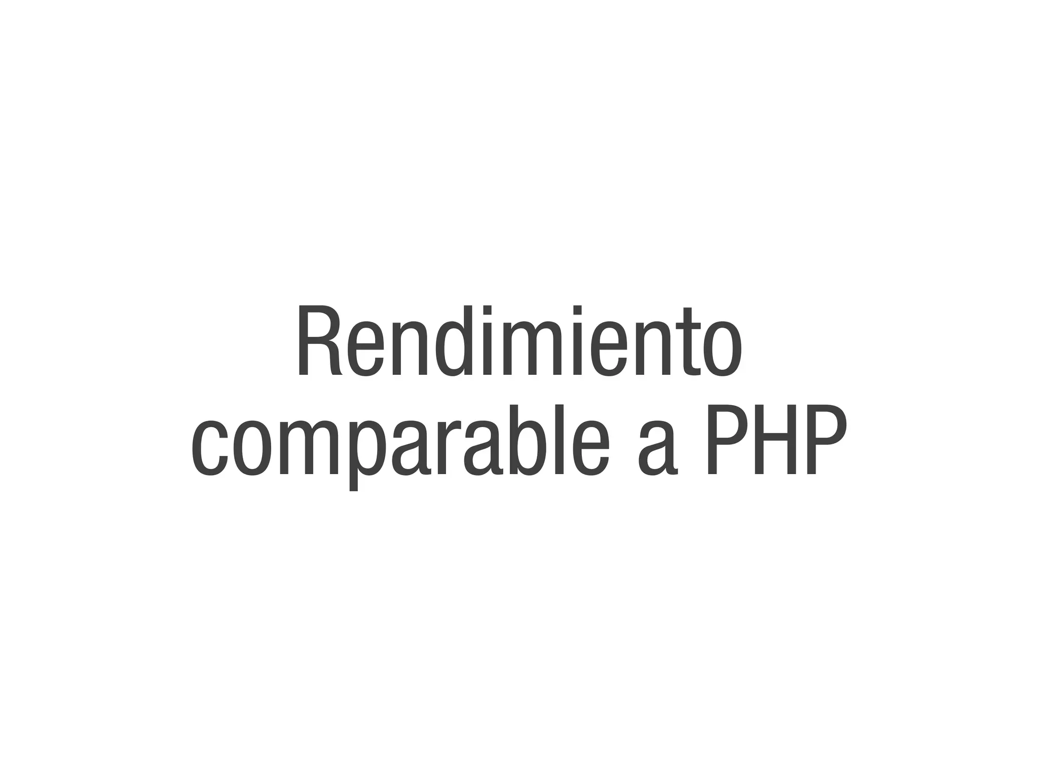 Rendimiento
comparable a PHP
 