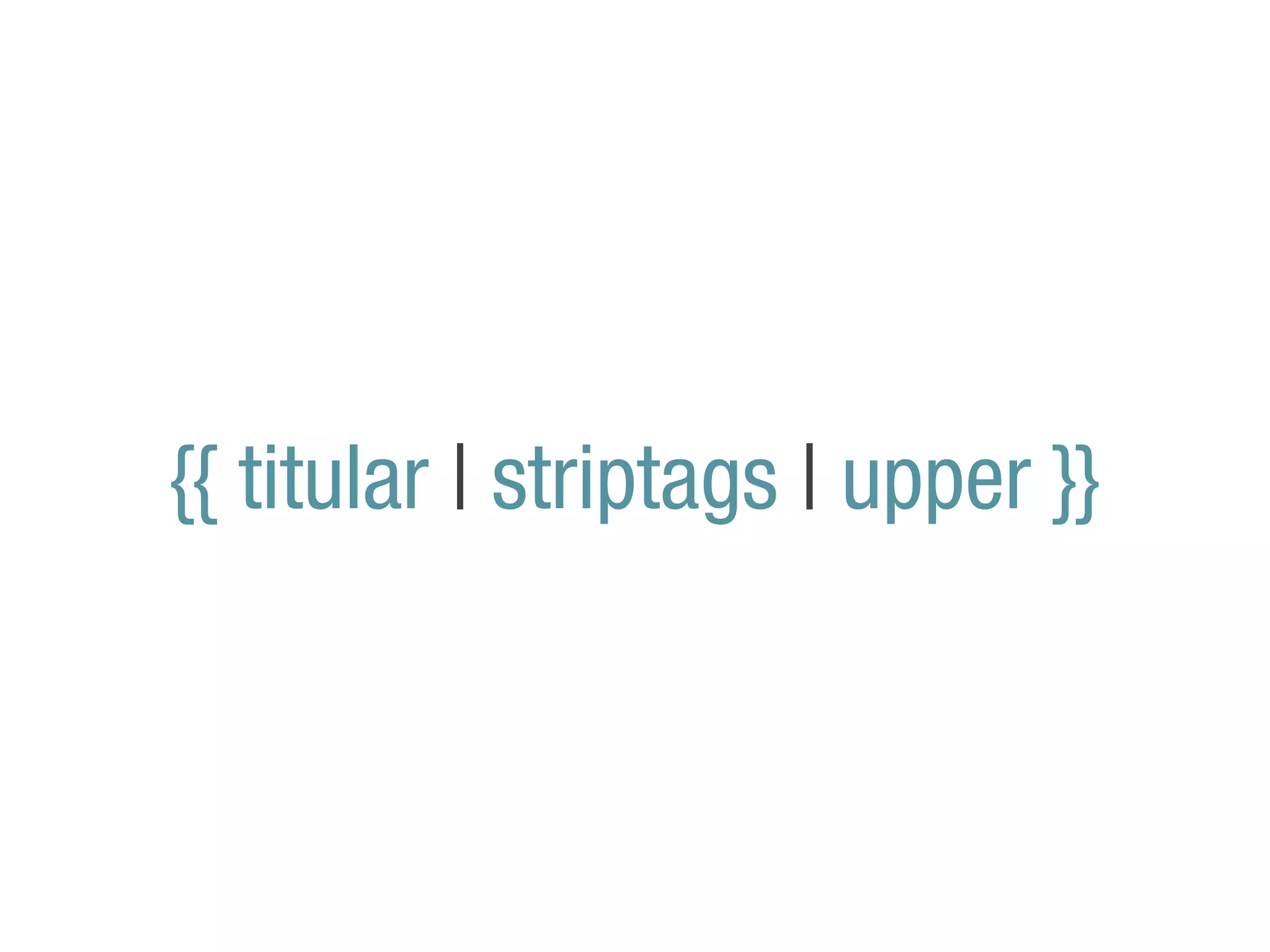 {{ titular | striptags | upper }}
 